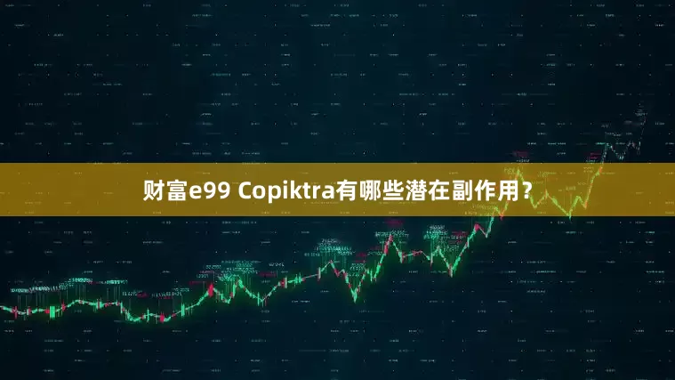 财富e99 Copiktra有哪些潜在副作用？